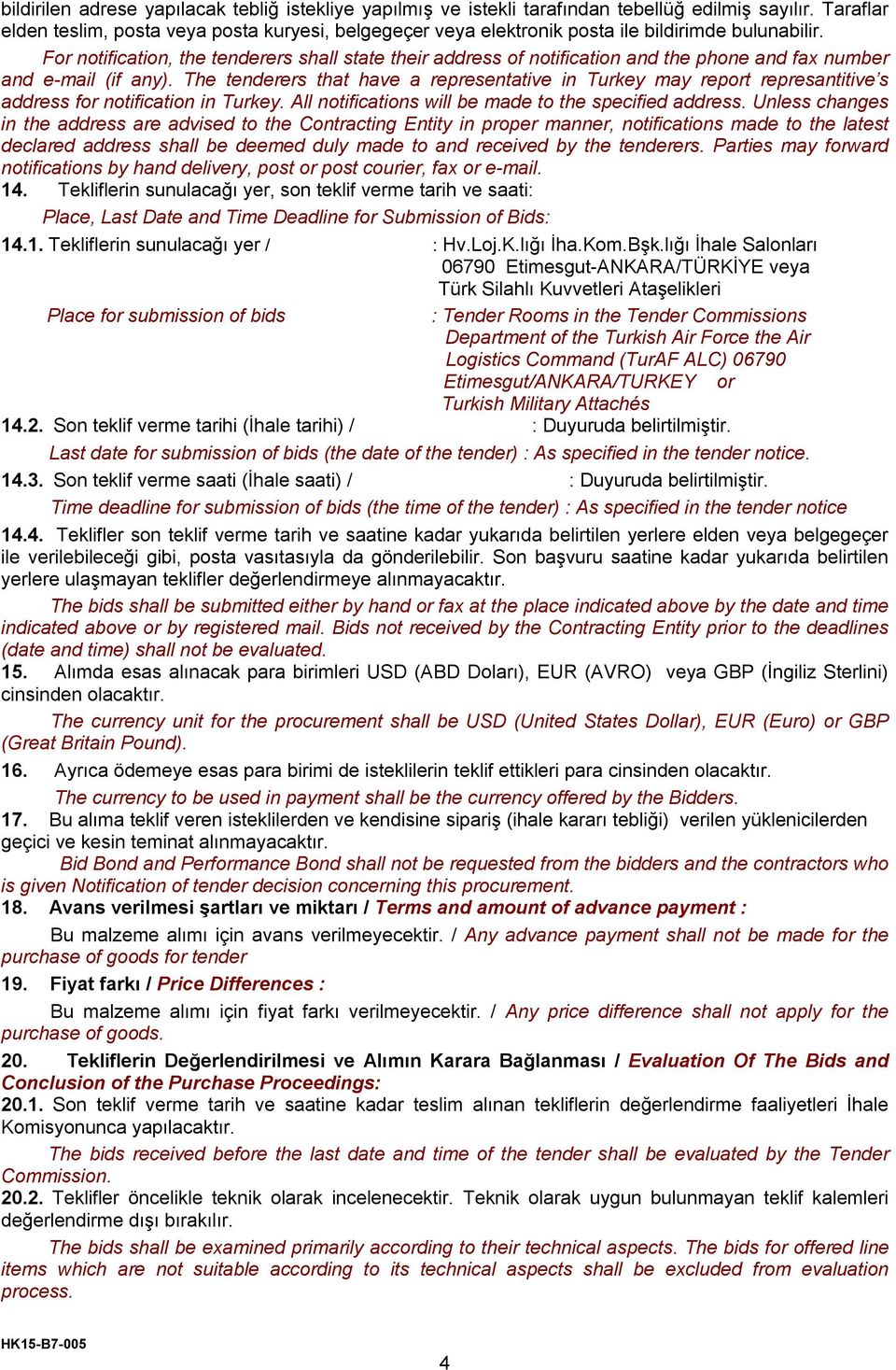 For notification, the tenderers shall state their address of notification and the phone and fax number and e-mail (if any).