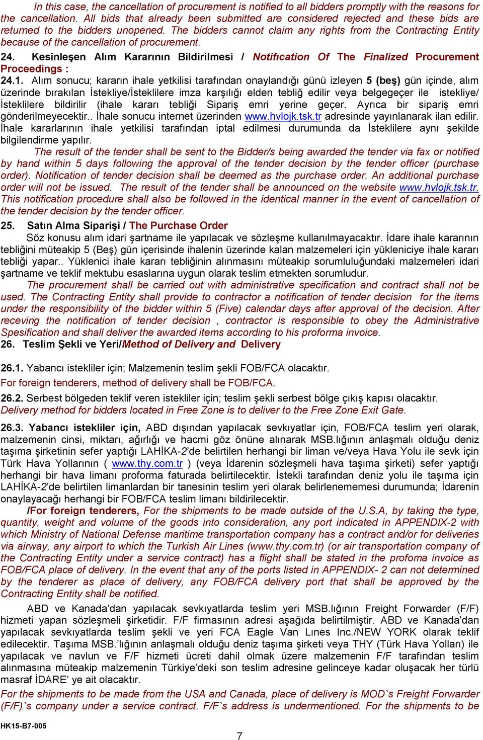 The bidders cannot claim any rights from the Contracting Entity because of the cancellation of procurement. 24.