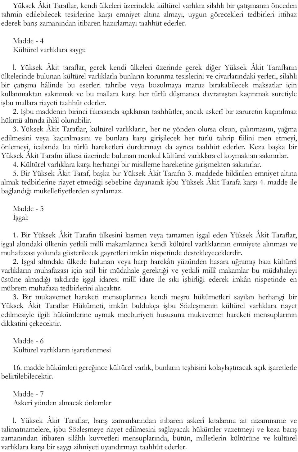 Yüksek Âkit taraflar, gerek kendi ülkeleri üzerinde gerek diğer Yüksek Âkit Tarafların ülkelerinde bulunan kültürel varlıklarla bunların korunma tesislerini ve civarlarındaki yerleri, silahlı bir