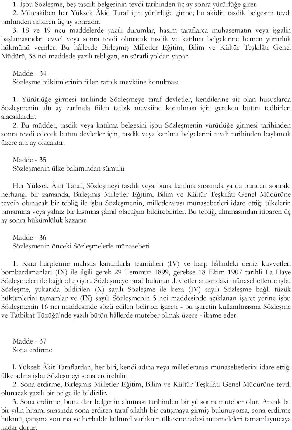 18 ve 19 ncu maddelerde yazılı durumlar, hasım taraflarca muhasematın veya işgalin başlamasından evvel veya sonra tevdi olunacak tasdik ve katılma belgelerine hemen yürürlük hükmünü verirler.