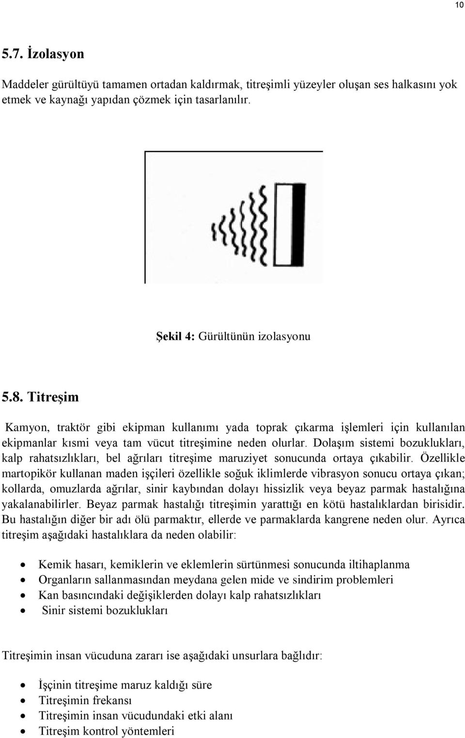 Dolaşım sistemi bozuklukları, kalp rahatsızlıkları, bel ağrıları titreşime maruziyet sonucunda ortaya çıkabilir.