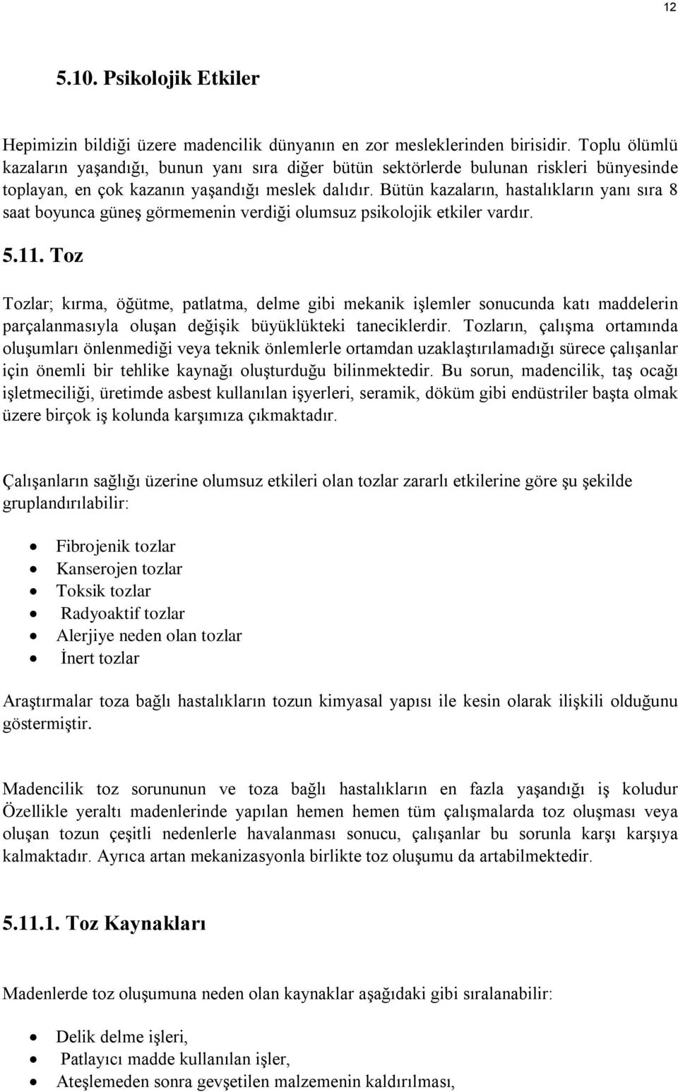 Bütün kazaların, hastalıkların yanı sıra 8 saat boyunca güneş görmemenin verdiği olumsuz psikolojik etkiler vardır. 5.11.