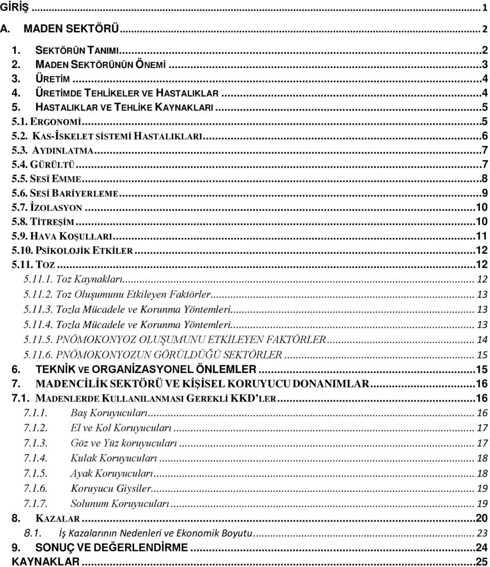 .. 12 5.11. TOZ... 12 5.11.1. Toz Kaynakları... 12 5.11.2. Toz Oluşumunu Etkileyen Faktörler... 13 5.11.3. Tozla Mücadele ve Korunma Yöntemleri... 13 5.11.4. Tozla Mücadele ve Korunma Yöntemleri... 13 5.11.5. PNÖMOKONYOZ OLUŞUMUNU ETKİLEYEN FAKTÖRLER.