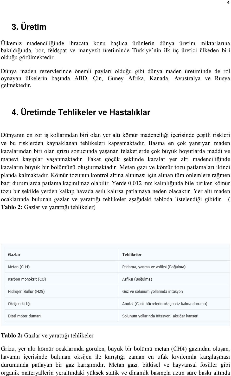 Üretimde Tehlikeler ve Hastalıklar Dünyanın en zor iş kollarından biri olan yer altı kömür madenciliği içerisinde çeşitli riskleri ve bu risklerden kaynaklanan tehlikeleri kapsamaktadır.