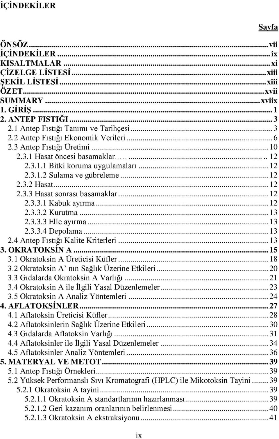 .. 12 2.3.2 Hasat... 12 2.3.3 Hasat sonrası basamaklar... 12 2.3.3.1 Kabuk ayırma... 12 2.3.3.2 Kurutma... 13 2.3.3.3 Elle ayırma... 13 2.3.3.4 Depolama... 13 2.4 Antep Fıstığı Kalite Kriterleri.