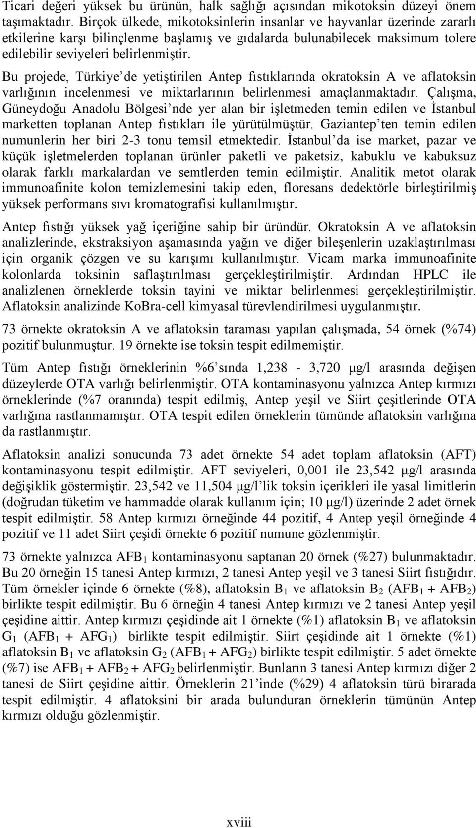 Bu projede, Türkiye de yetiştirilen Antep fıstıklarında okratoksin A ve aflatoksin varlığının incelenmesi ve miktarlarının belirlenmesi amaçlanmaktadır.