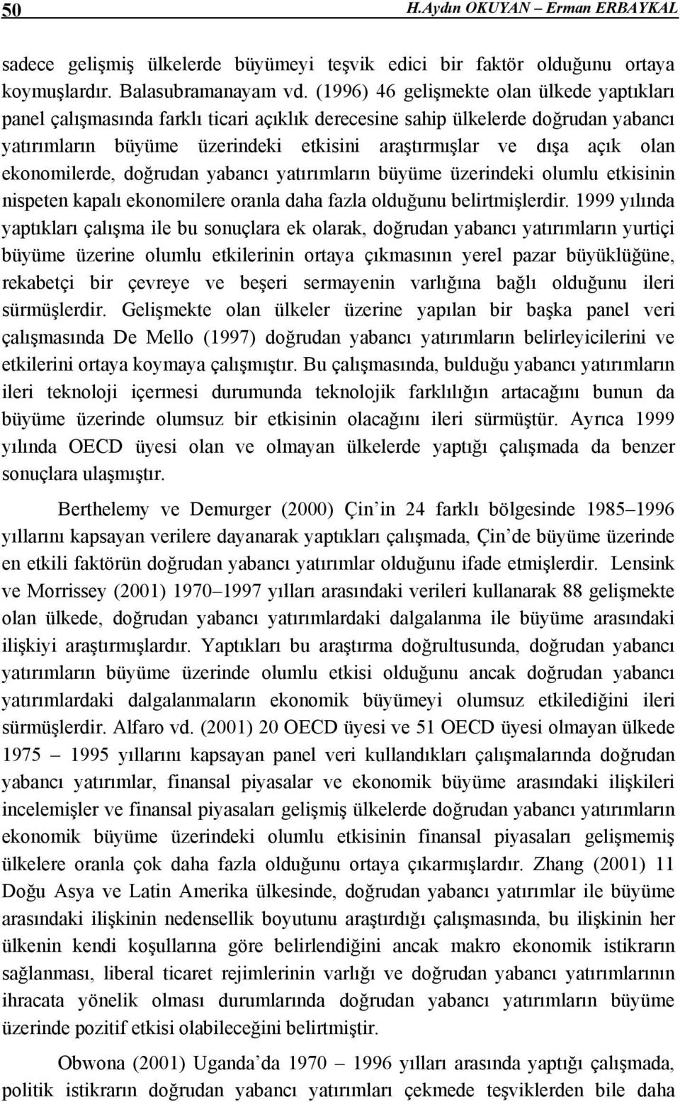 olan ekonomilerde, doğrudan yabancı yatırımların büyüme üzerindeki olumlu etkisinin nispeten kapalı ekonomilere oranla daha fazla olduğunu belirtmişlerdir.