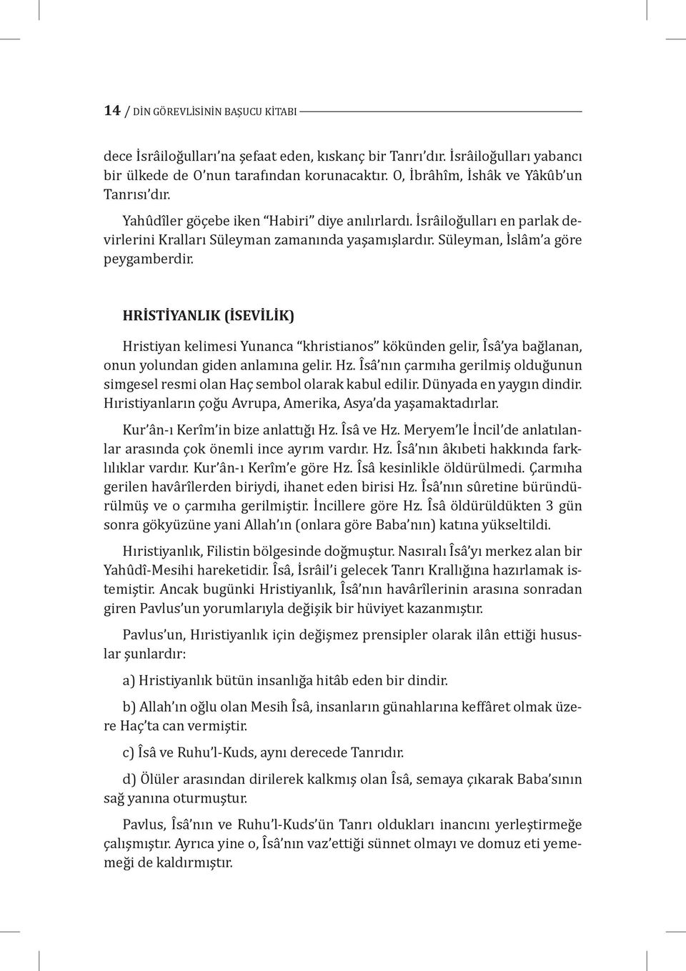 Sü leyman, İ slâ m a gö re peygamberdir. HRİSTİYANLIK (İSEVİLİK) Hristiyan kelimesi Yunanca khristianos kö kü nden gelir, Î sâ ya bağ lanan, onun yolundan giden anlamına gelir. Hz.