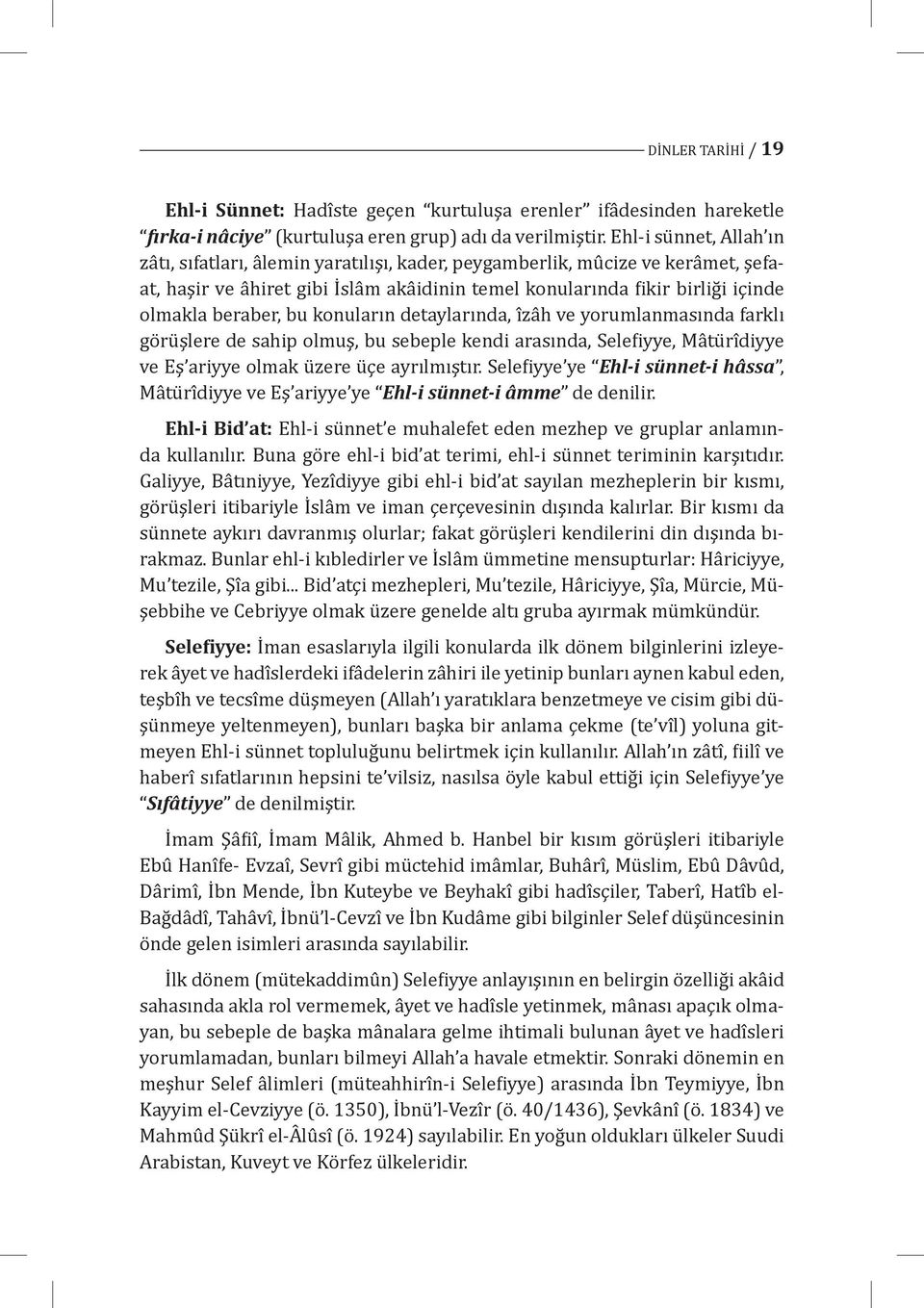 olmakla beraber, bu konuların detaylarında, î zâ h ve yorumlanmasında farklı gö rü şlere de sahip olmuş, bu sebeple kendi arasında, Selefiyye, Mâ tü rî diyye ve Eş ariyye olmak ü zere ü çe