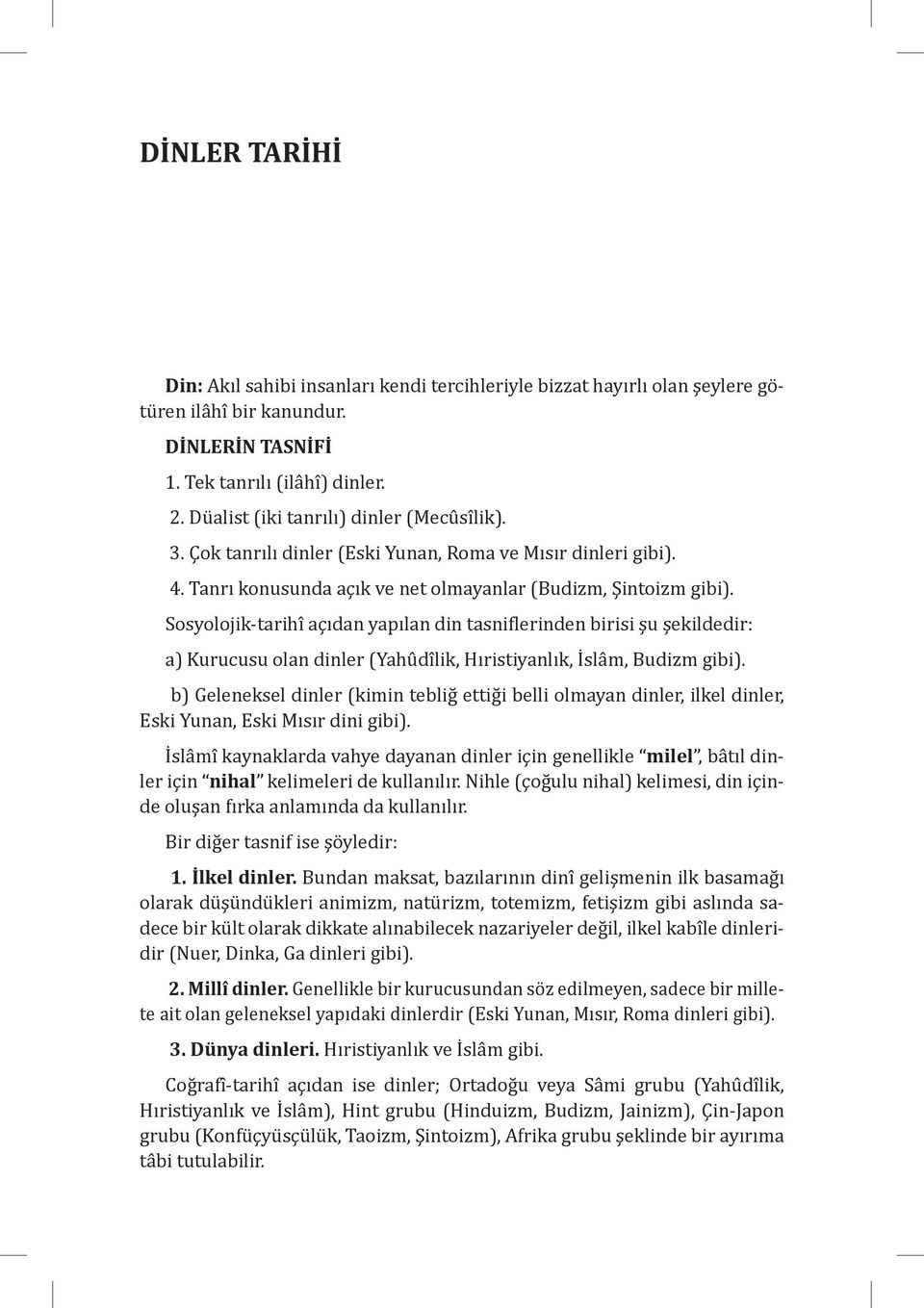 Sosyolojik-tarihî açıdan yapılan din tasniflerinden birisi şu şekildedir: a) Kurucusu olan dinler (Yahû dî lik, Hıristiyanlık, İ slâ m, Budizm gibi).