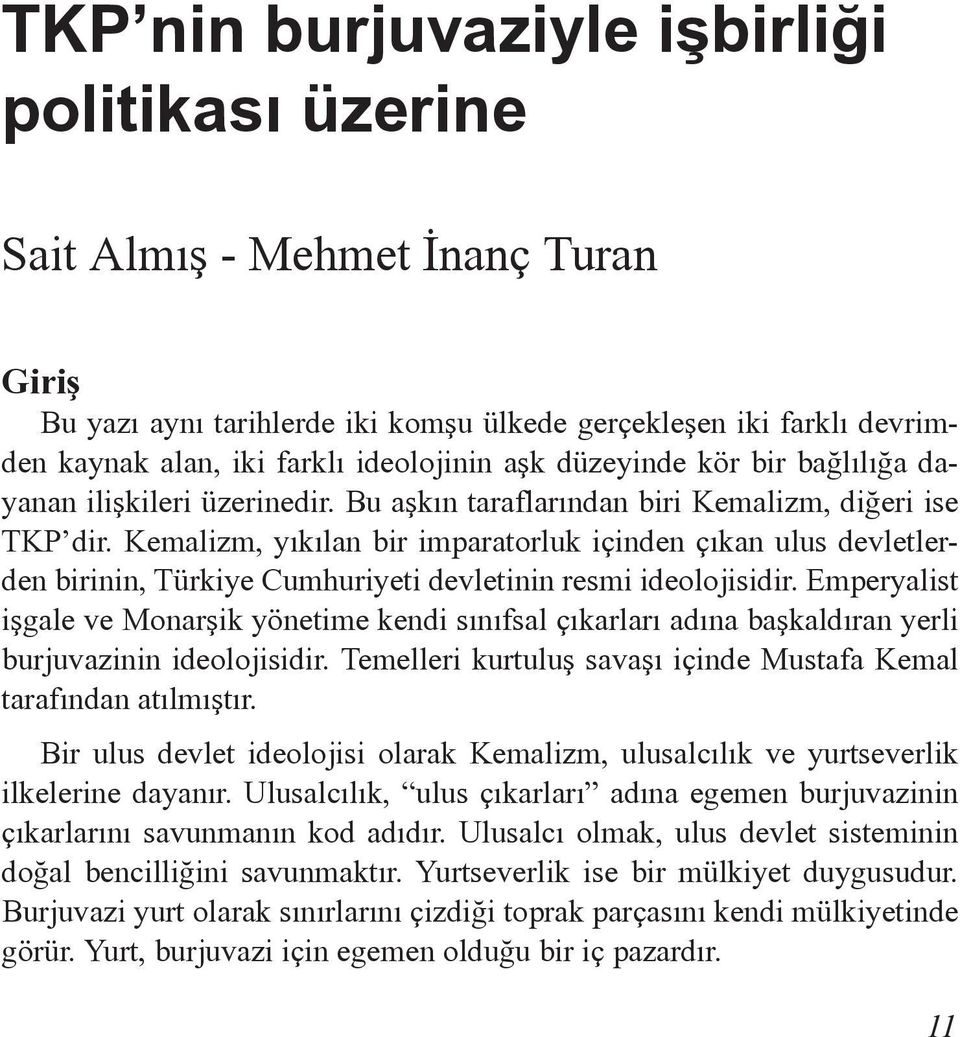 Kemalizm, yıkılan bir imparatorluk içinden çıkan ulus devletlerden birinin, Türkiye Cumhuriyeti devletinin resmi ideolojisidir.