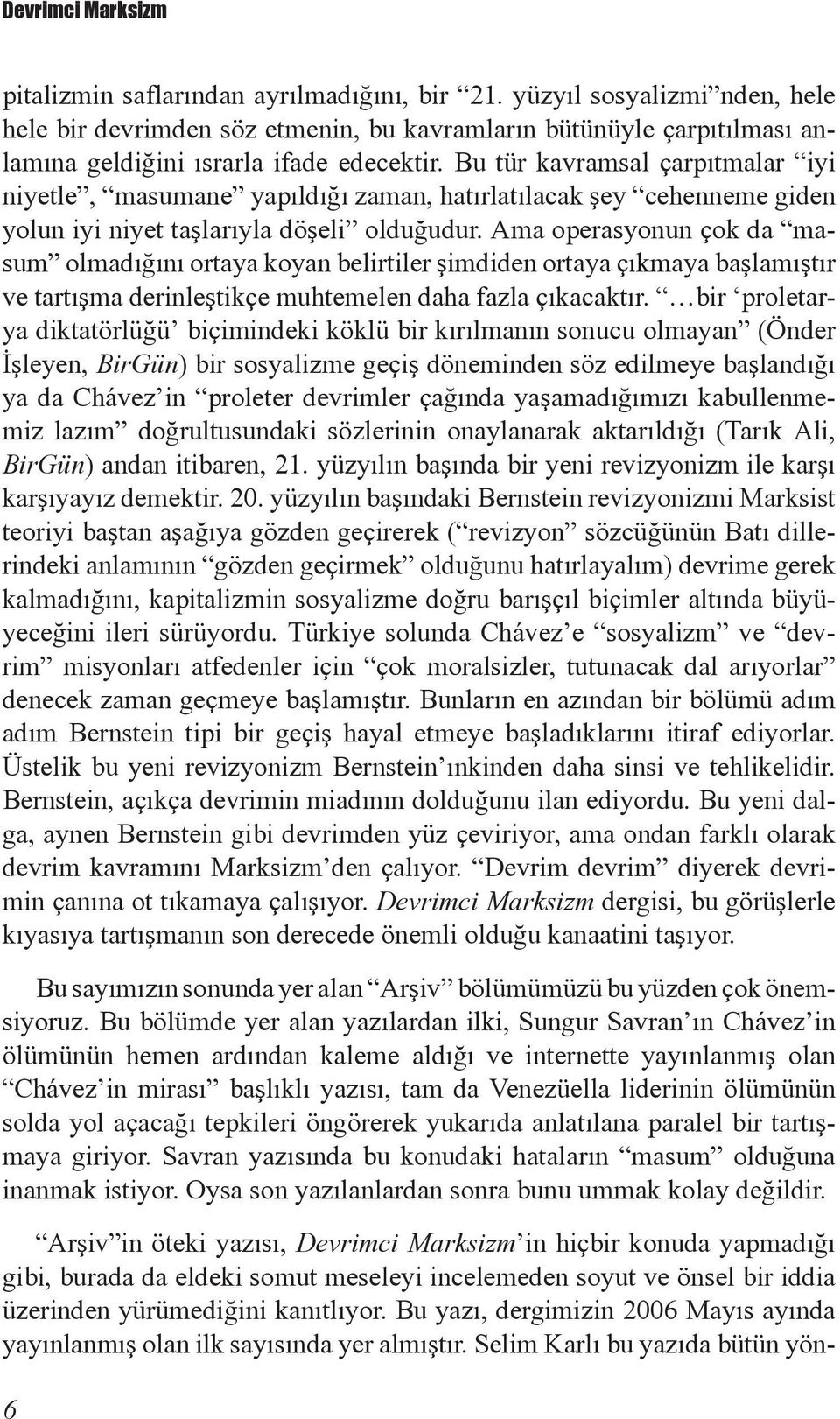 Bu tür kavramsal çarpıtmalar iyi niyetle, masumane yapıldığı zaman, hatırlatılacak şey cehenneme giden yolun iyi niyet taşlarıyla döşeli olduğudur.