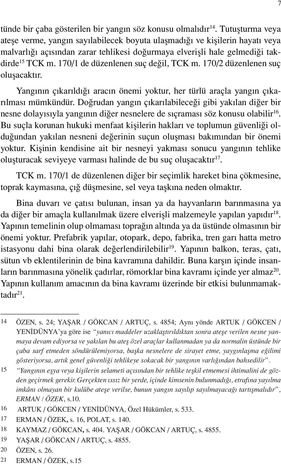 170/1 de düzenlenen suç değil, TCK m. 170/2 düzenlenen suç oluşacaktır. Yangının çıkarıldığı aracın önemi yoktur, her türlü araçla yangın çıkarılması mümkündür.