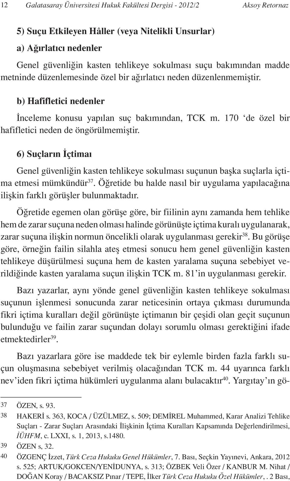 170 de özel bir hafifletici neden de öngörülmemiştir. 6) Suçların İçtimaı Genel güvenliğin kasten tehlikeye sokulması suçunun başka suçlarla içtima etmesi mümkündür 37.