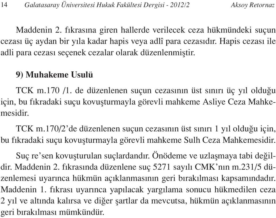 9) Muhakeme Usulü TCK m.170 /1. de düzenlenen suçun cezasının üst sınırı üç yıl olduğu için, bu fıkradaki suçu kovuşturmayla görevli mahkeme Asliye Ceza Mahkemesidir. TCK m.170/2 de düzenlenen suçun cezasının üst sınırı 1 yıl olduğu için, bu fıkradaki suçu kovuşturmayla görevli mahkeme Sulh Ceza Mahkemesidir.