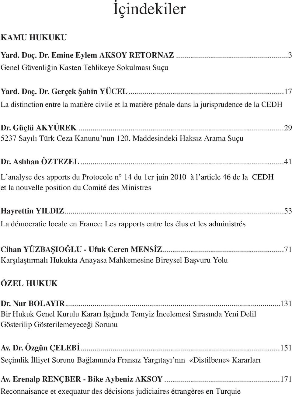 Aslıhan ÖZTEZEL...41 L analyse des apports du Protocole n 14 du 1er juin 2010 à l article 46 de la CEDH et la nouvelle position du Comité des Ministres Hayrettin YILDIZ.