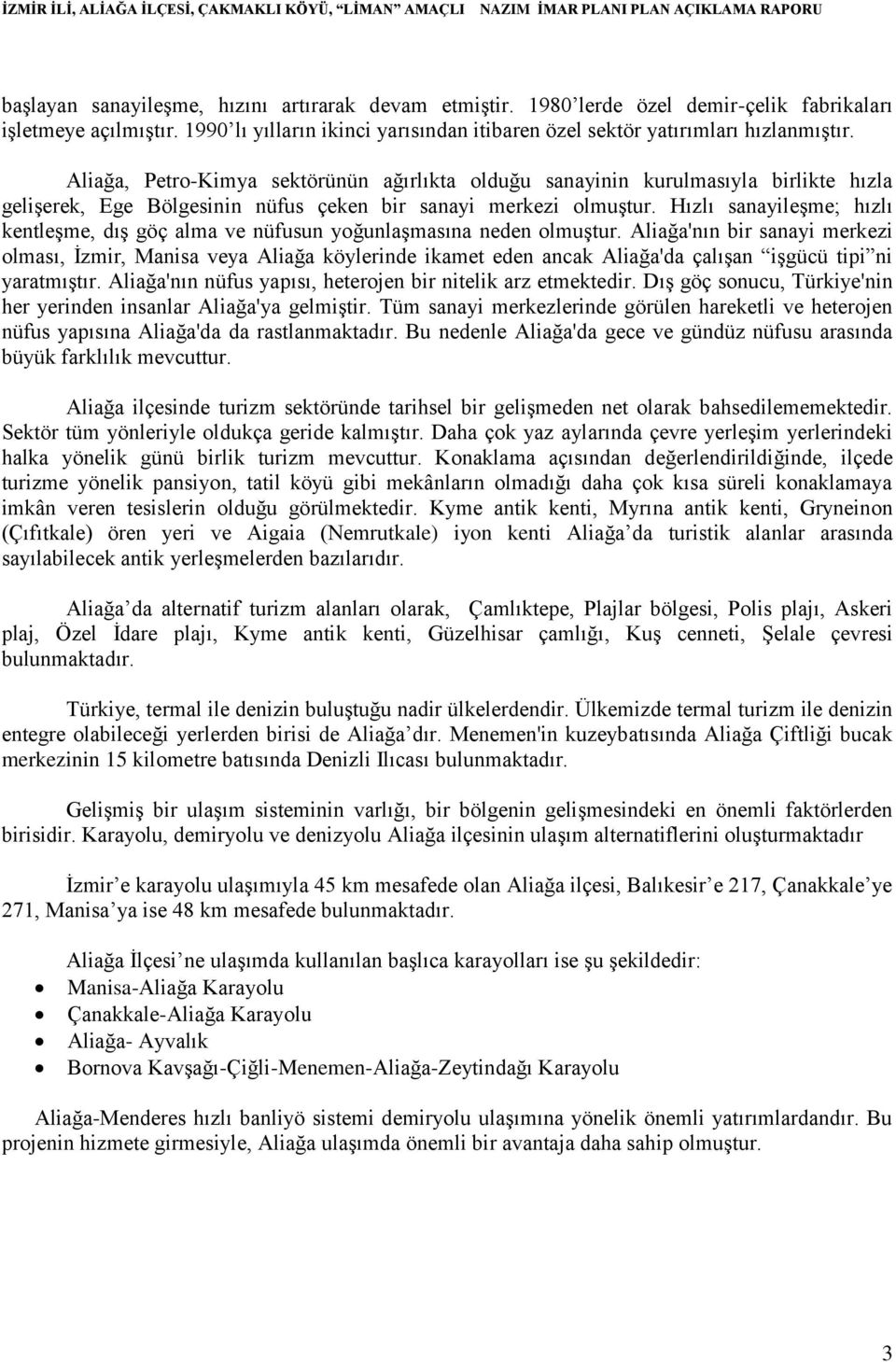 Hızlı sanayileşme; hızlı kentleşme, dış göç alma ve nüfusun yoğunlaşmasına neden olmuştur.