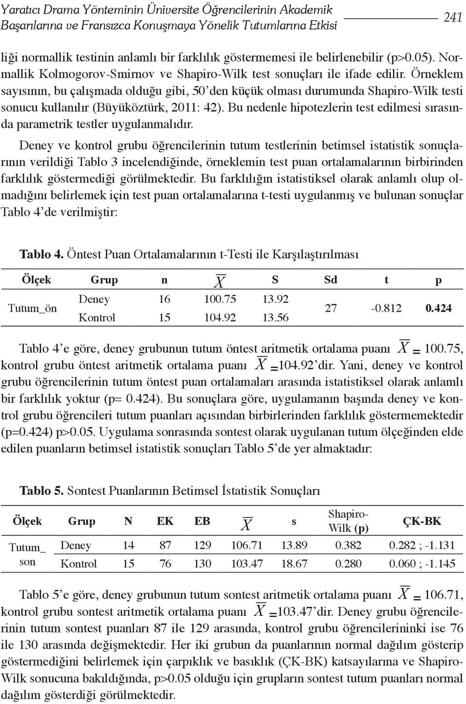 Örneklem sayısının, bu çalışmada olduğu gibi, 50 den küçük olması durumunda Shapiro-Wilk testi sonucu kullanılır (Büyüköztürk, 2011: 42).