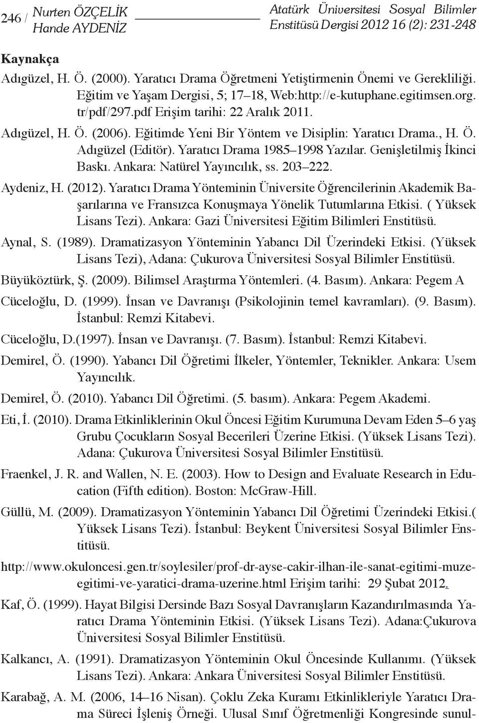 Eğitimde Yeni Bir Yöntem ve Disiplin: Yaratıcı Drama., H. Ö. Adıgüzel (Editör). Yaratıcı Drama 1985 1998 Yazılar. Genişletilmiş İkinci Baskı. Ankara: Natürel Yayıncılık, ss. 203 222. Aydeniz, H.