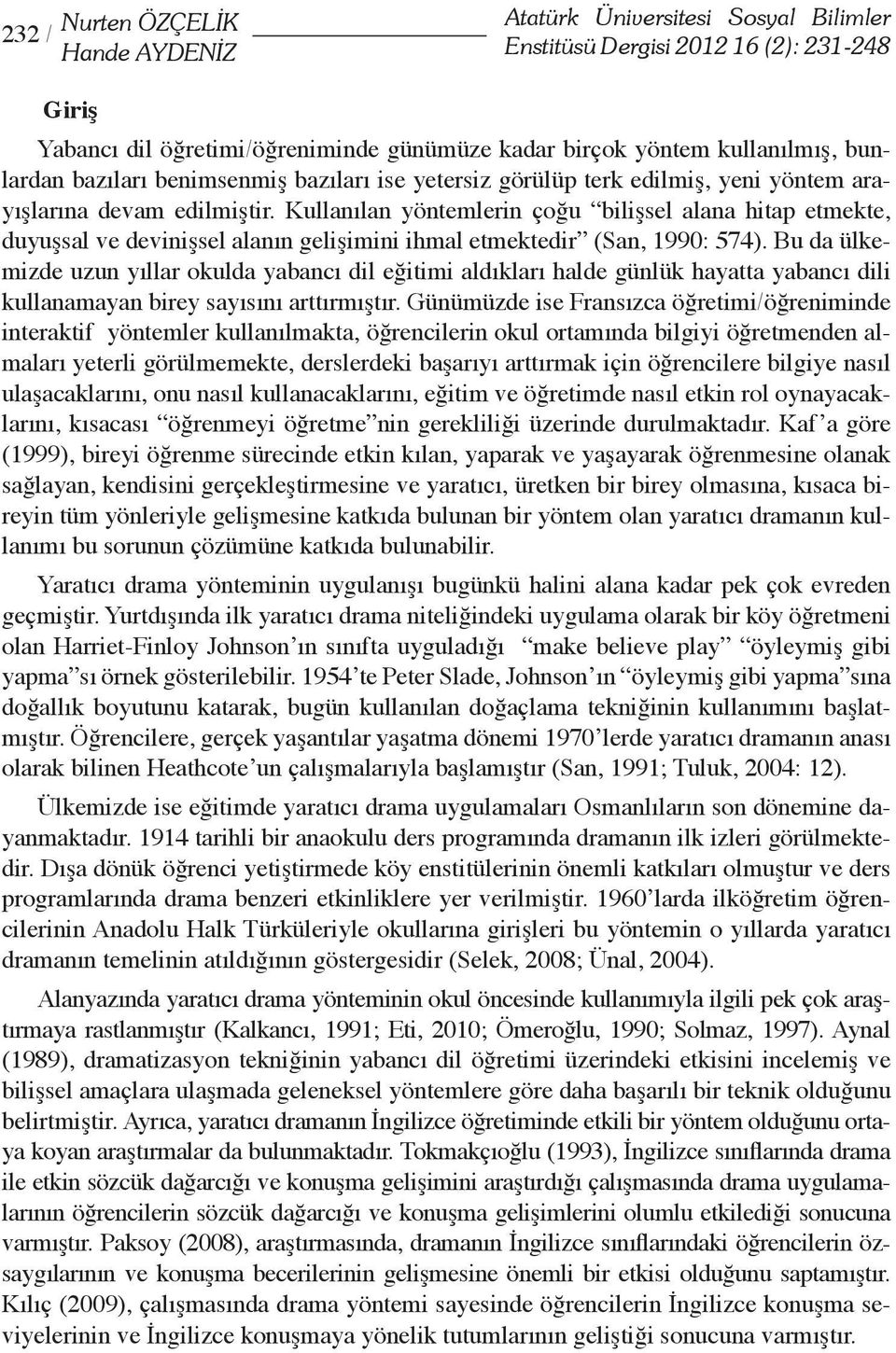 Kullanılan yöntemlerin çoğu bilişsel alana hitap etmekte, duyuşsal ve devinişsel alanın gelişimini ihmal etmektedir (San, 1990: 574).