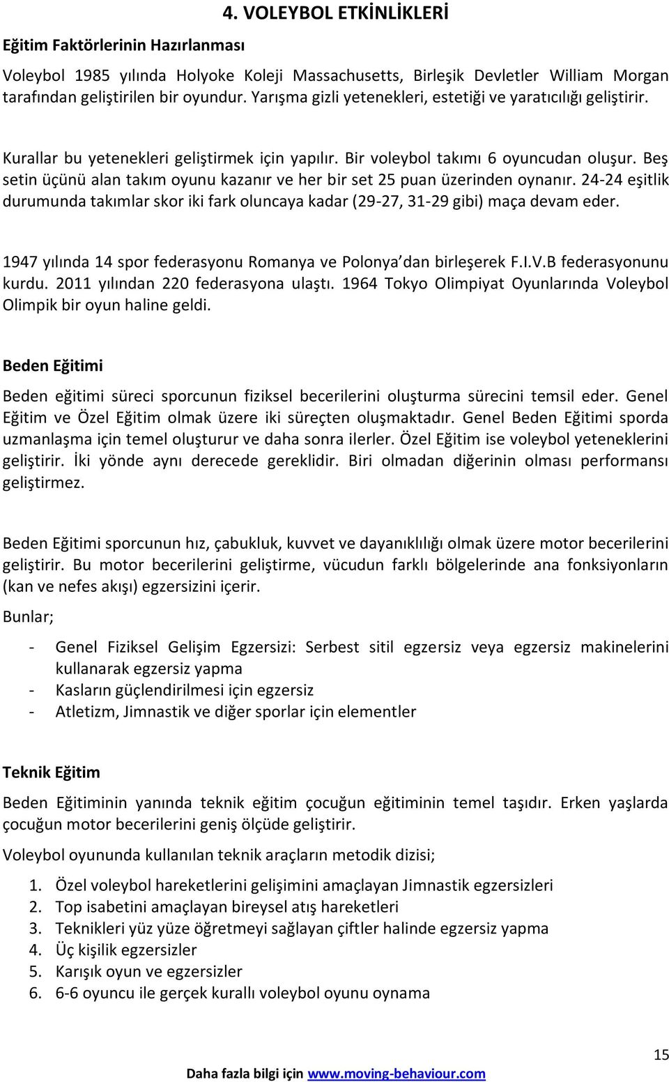 Beş setin üçünü alan takım oyunu kazanır ve her bir set 25 puan üzerinden oynanır. 24-24 eşitlik durumunda takımlar skor iki fark oluncaya kadar (29-27, 31-29 gibi) maça devam eder.