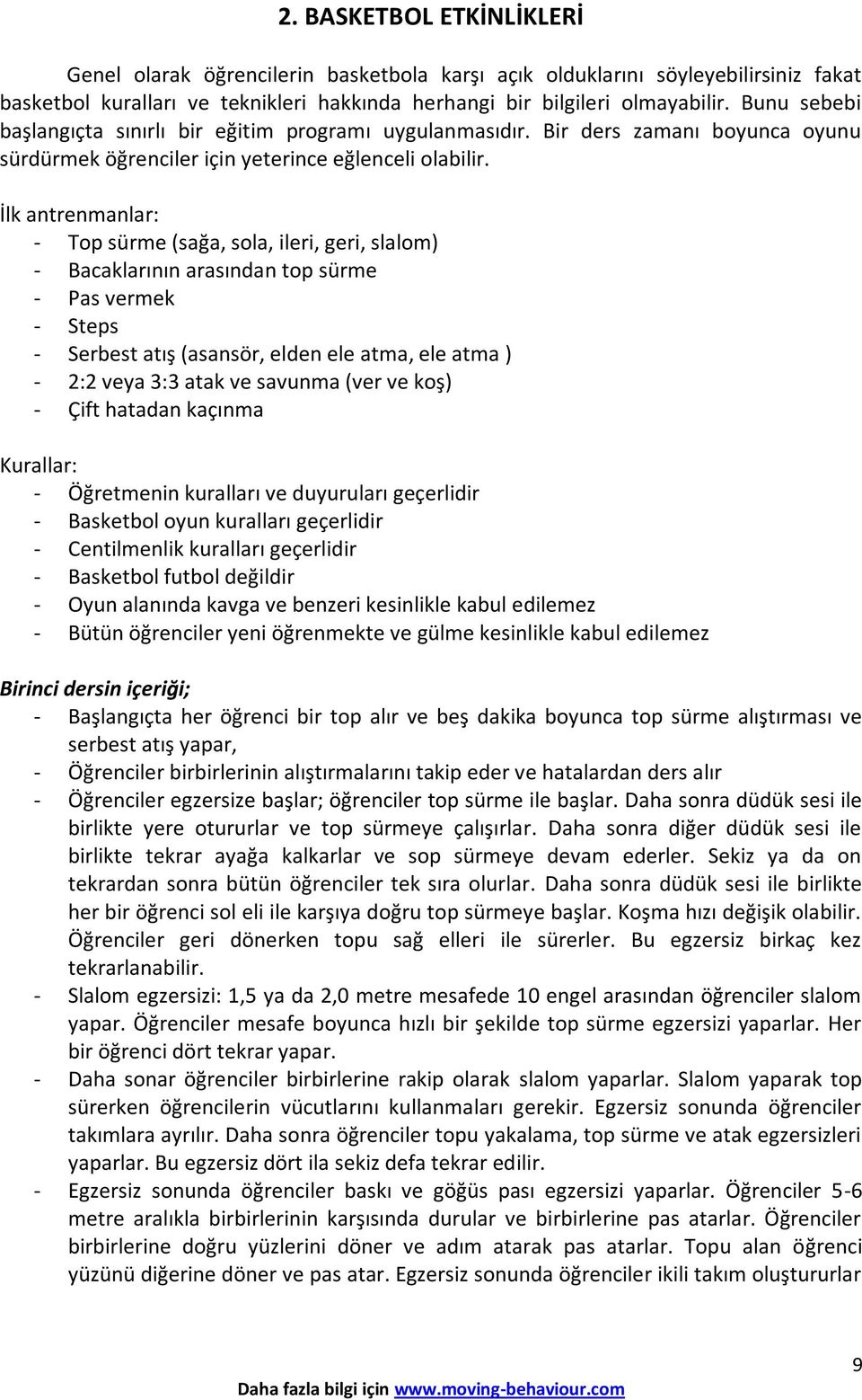 İlk antrenmanlar: - Top sürme (sağa, sola, ileri, geri, slalom) - Bacaklarının arasından top sürme - Pas vermek - Steps - Serbest atış (asansör, elden ele atma, ele atma ) - 2:2 veya 3:3 atak ve