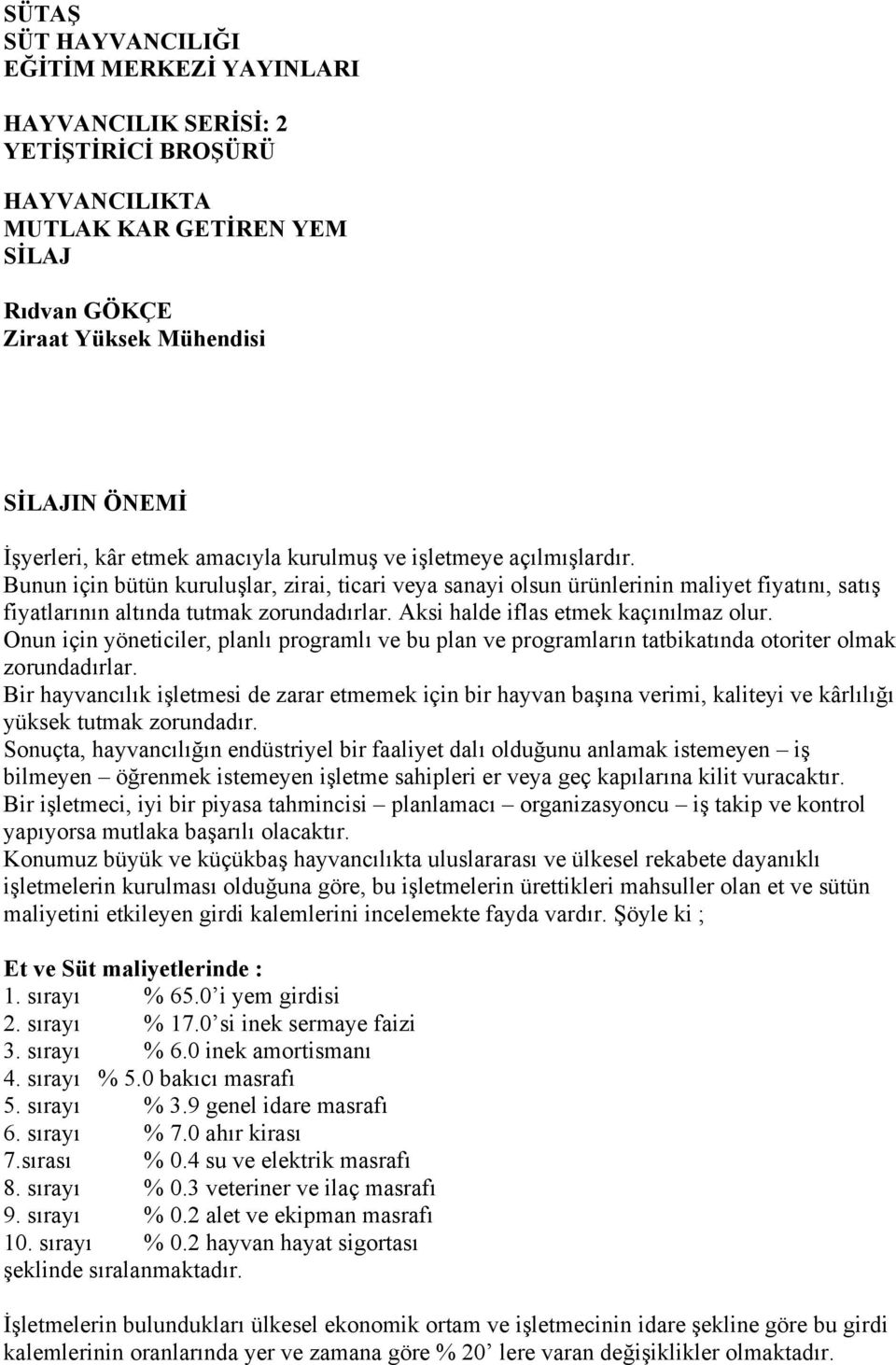 Aksi halde iflas etmek kaçınılmaz olur. Onun için yöneticiler, planlı programlı ve bu plan ve programların tatbikatında otoriter olmak zorundadırlar.