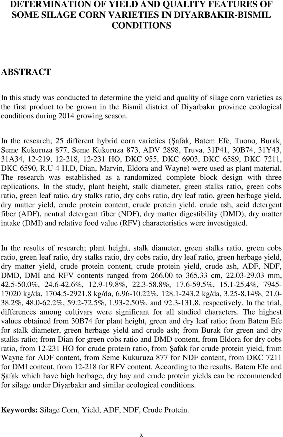 In the research; 25 different hybrid corn varieties (Şafak, Batem Efe, Tuono, Burak, Seme Kukuruza 877, Seme Kukuruza 873, ADV 2898, Truva, 31P41, 30B74, 31Y43, 31A34, 12-219, 12-218, 12-231 HO, DKC