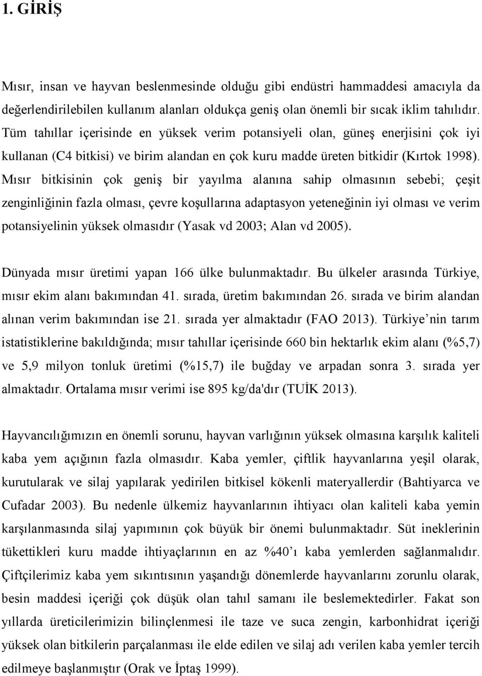 Mısır bitkisinin çok geniş bir yayılma alanına sahip olmasının sebebi; çeşit zenginliğinin fazla olması, çevre koşullarına adaptasyon yeteneğinin iyi olması ve verim potansiyelinin yüksek olmasıdır