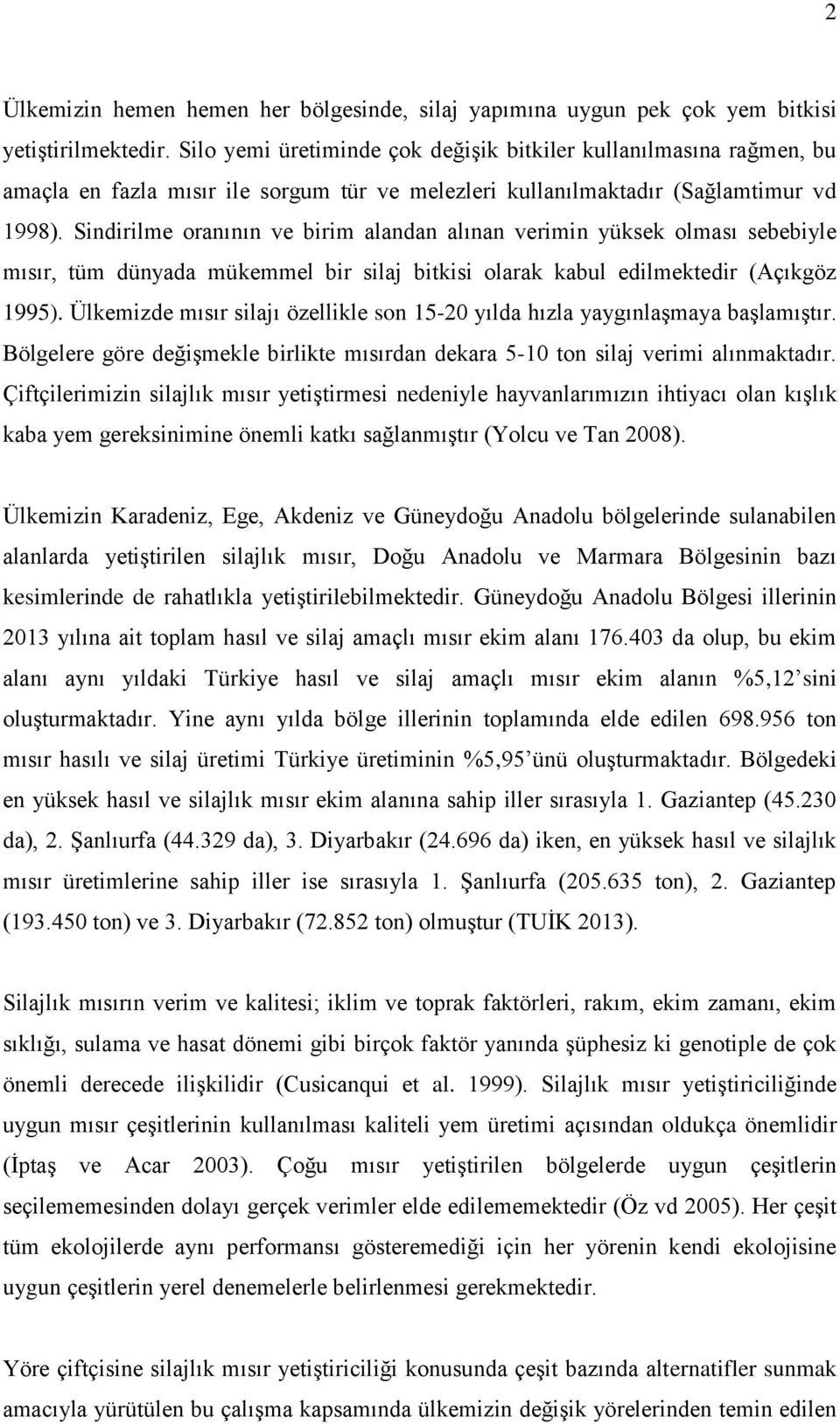 Sindirilme oranının ve birim alandan alınan verimin yüksek olması sebebiyle mısır, tüm dünyada mükemmel bir silaj bitkisi olarak kabul edilmektedir (Açıkgöz 1995).