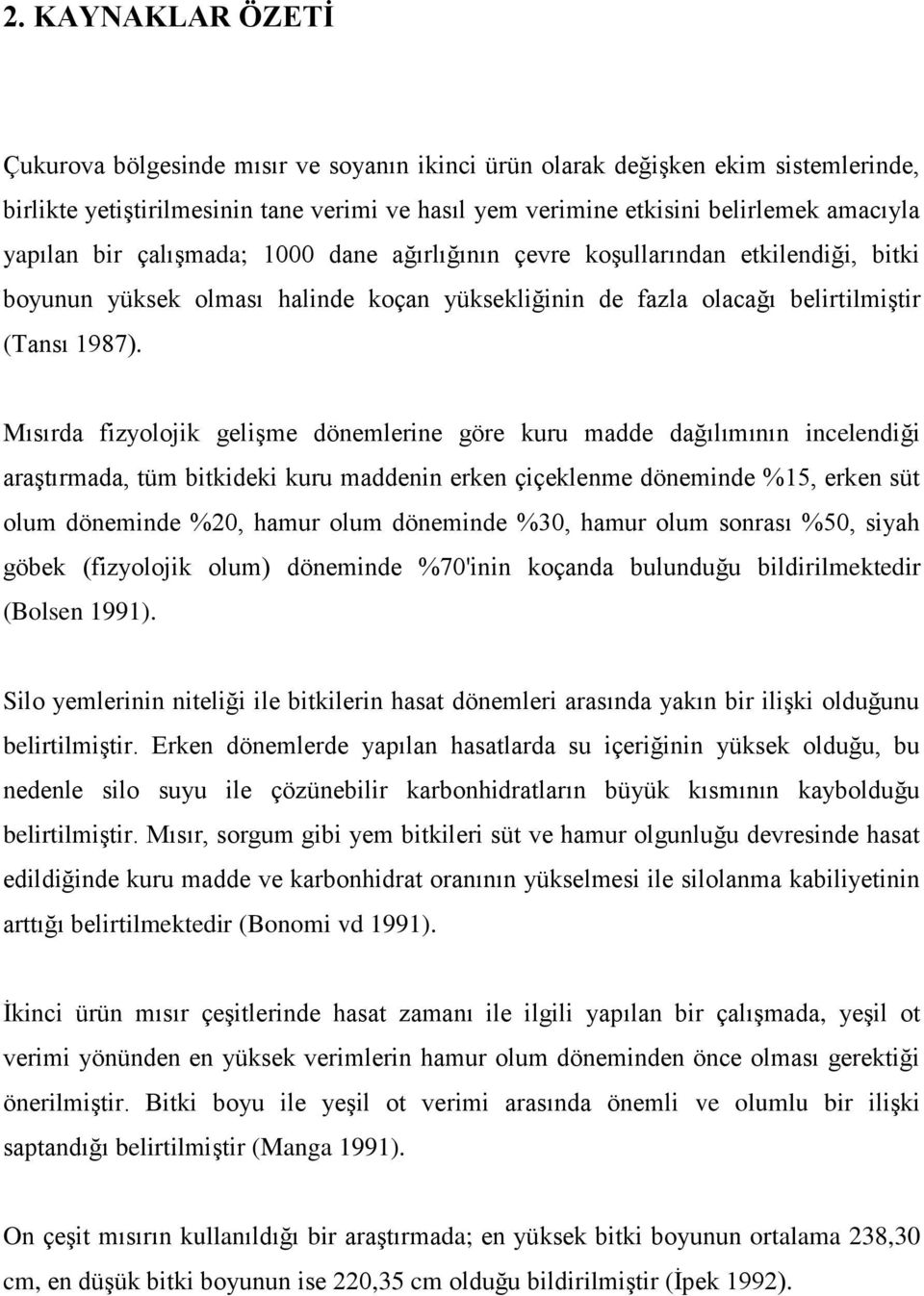 Mısırda fizyolojik gelişme dönemlerine göre kuru madde dağılımının incelendiği araştırmada, tüm bitkideki kuru maddenin erken çiçeklenme döneminde %15, erken süt olum döneminde %20, hamur olum