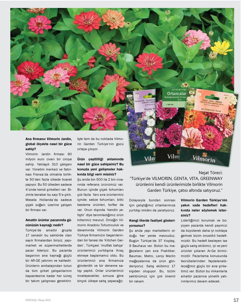 Mesela Hollanda da sadece çiçek soğanı üzerine çalışan bir firması var. Amatör ürünler pazarında gücünüzün kaynağı nedir?