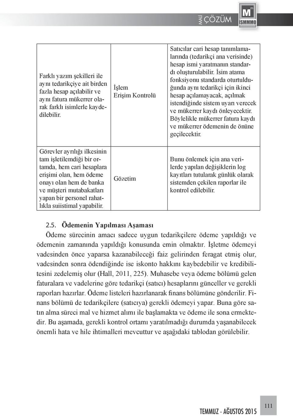 İsim atama fonksiyonu standarda oturtulduğunda aynı tedarikçi için ikinci hesap açılamayacak, açılmak istendiğinde sistem uyarı verecek ve mükerrer kaydı önleyecektir.