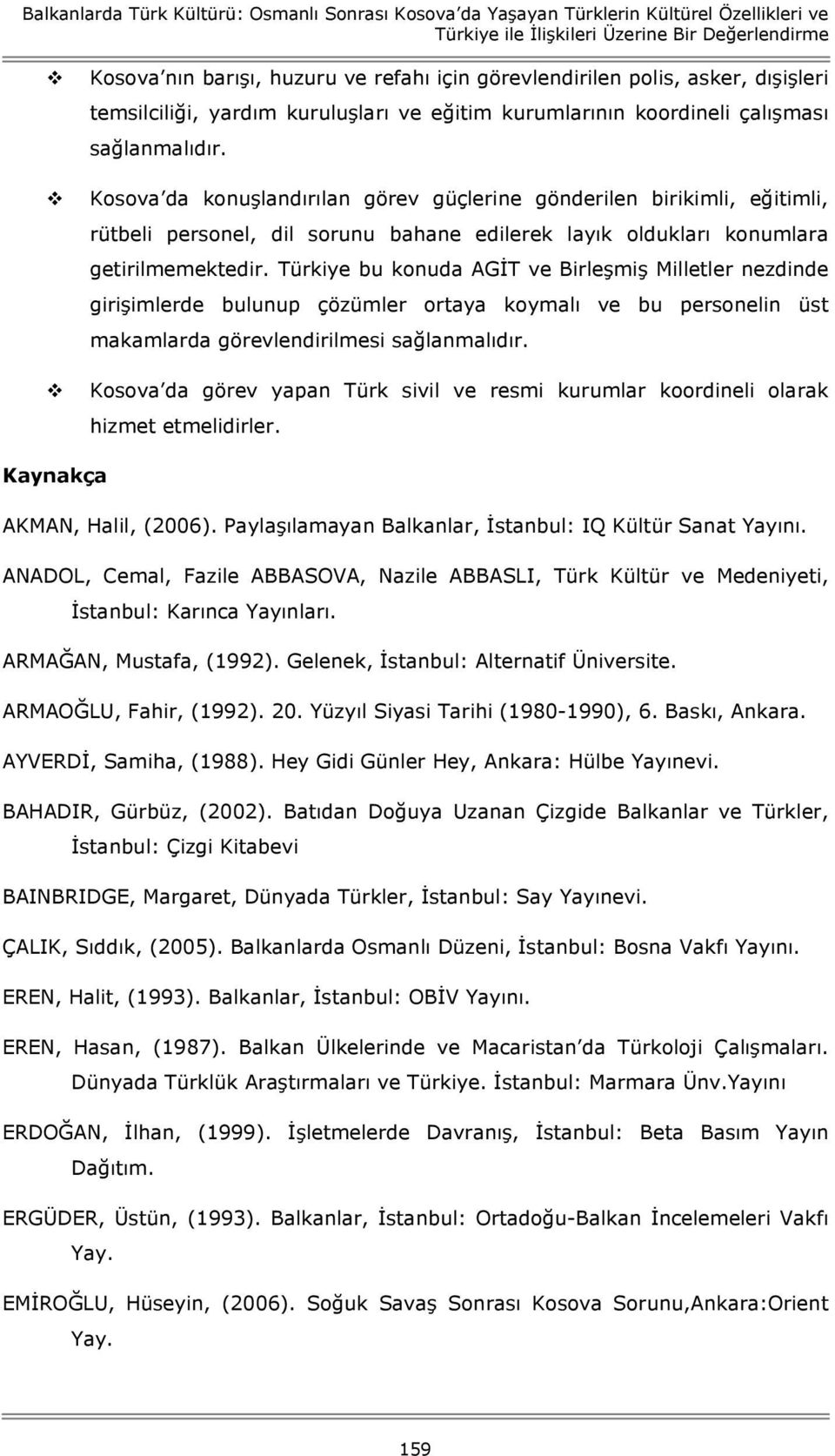 Kosova da konuşlandırılan görev güçlerine gönderilen birikimli, eğitimli, rütbeli personel, dil sorunu bahane edilerek layık oldukları konumlara getirilmemektedir.