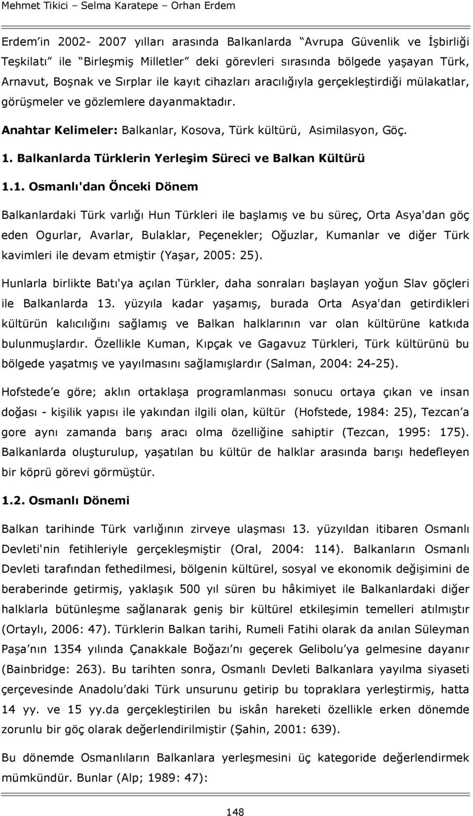 1. Balkanlarda Türklerin Yerleşim Süreci ve Balkan Kültürü 1.1. Osmanlı'dan Önceki Dönem Balkanlardaki Türk varlığı Hun Türkleri ile başlamış ve bu süreç, Orta Asya'dan göç eden Ogurlar, Avarlar,