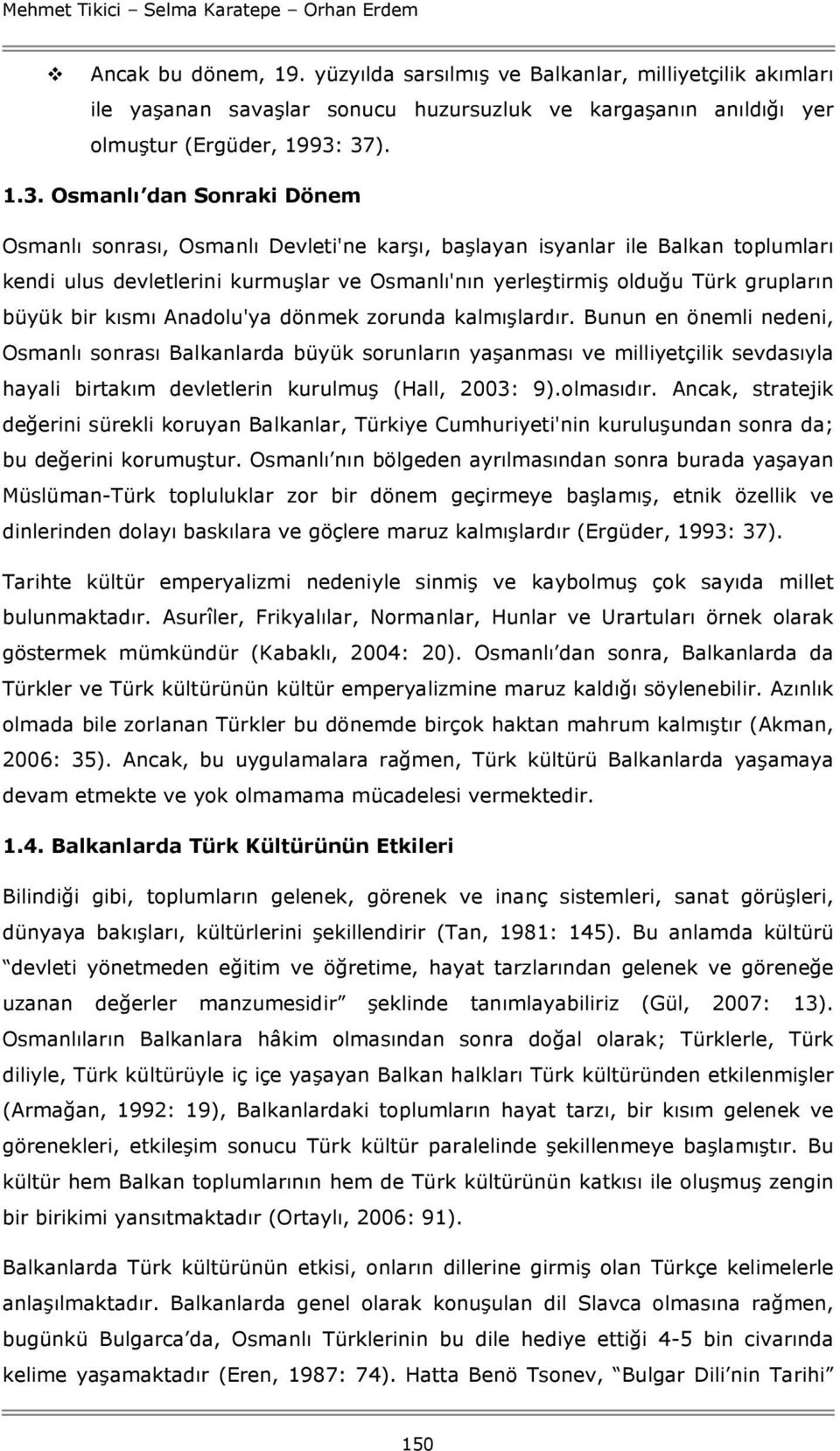 37). 1.3. Osmanlı dan Sonraki Dönem Osmanlı sonrası, Osmanlı Devleti'ne karşı, başlayan isyanlar ile Balkan toplumları kendi ulus devletlerini kurmuşlar ve Osmanlı'nın yerleştirmiş olduğu Türk