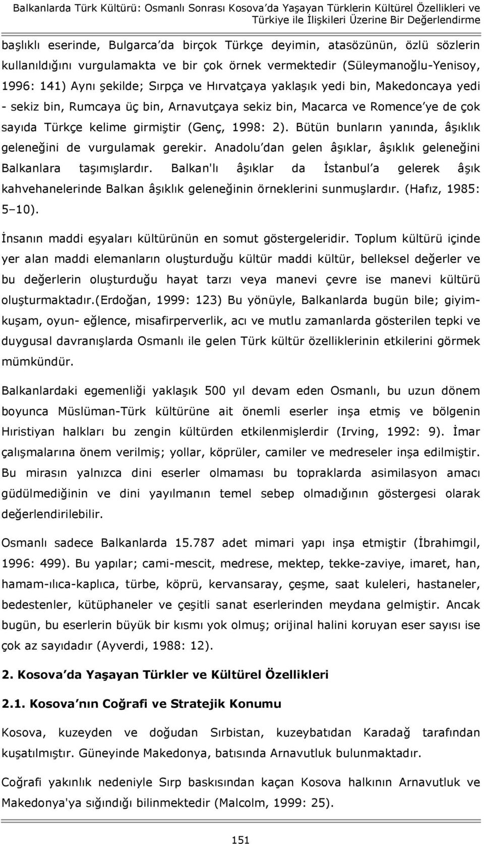 bin, Rumcaya üç bin, Arnavutçaya sekiz bin, Macarca ve Romence ye de çok sayıda Türkçe kelime girmiştir (Genç, 1998: 2). Bütün bunların yanında, âşıklık geleneğini de vurgulamak gerekir.