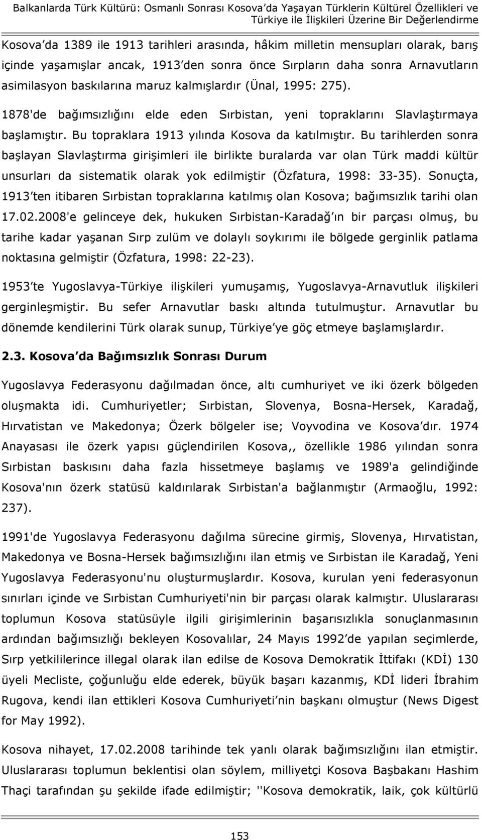 1878'de bağımsızlığını elde eden Sırbistan, yeni topraklarını Slavlaştırmaya başlamıştır. Bu topraklara 1913 yılında Kosova da katılmıştır.