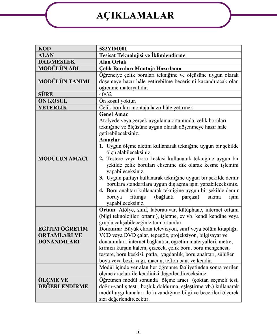 YETERLĠK Çelik boruları montaja hazır hâle getirmek Genel Amaç Atölyede veya gerçek uygulama ortamında, çelik boruları tekniğine ve ölçüsüne uygun olarak döģenmeye hazır hâle getirebileceksiniz.