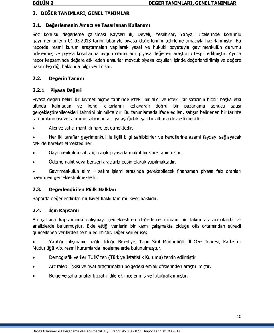 Bu raporda resmi kurum araştırmaları yapılarak yasal ve hukuki boyutuyla gayrimenkulün durumu irdelenmiş ve piyasa koşullarına uygun olarak adil piyasa değerleri araştırılıp tespit edilmiştir.