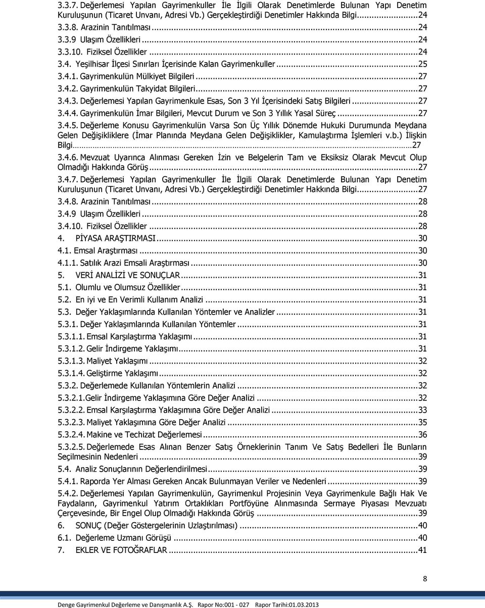 .. 27 3.4.2. Gayrimenkulün Takyidat Bilgileri... 27 3.4.3. Değerlemesi Yapılan Gayrimenkule Esas, Son 3 Yıl İçerisindeki Satış Bilgileri... 27 3.4.4. Gayrimenkulün İmar Bilgileri, Mevcut Durum ve Son 3 Yıllık Yasal Süreç.