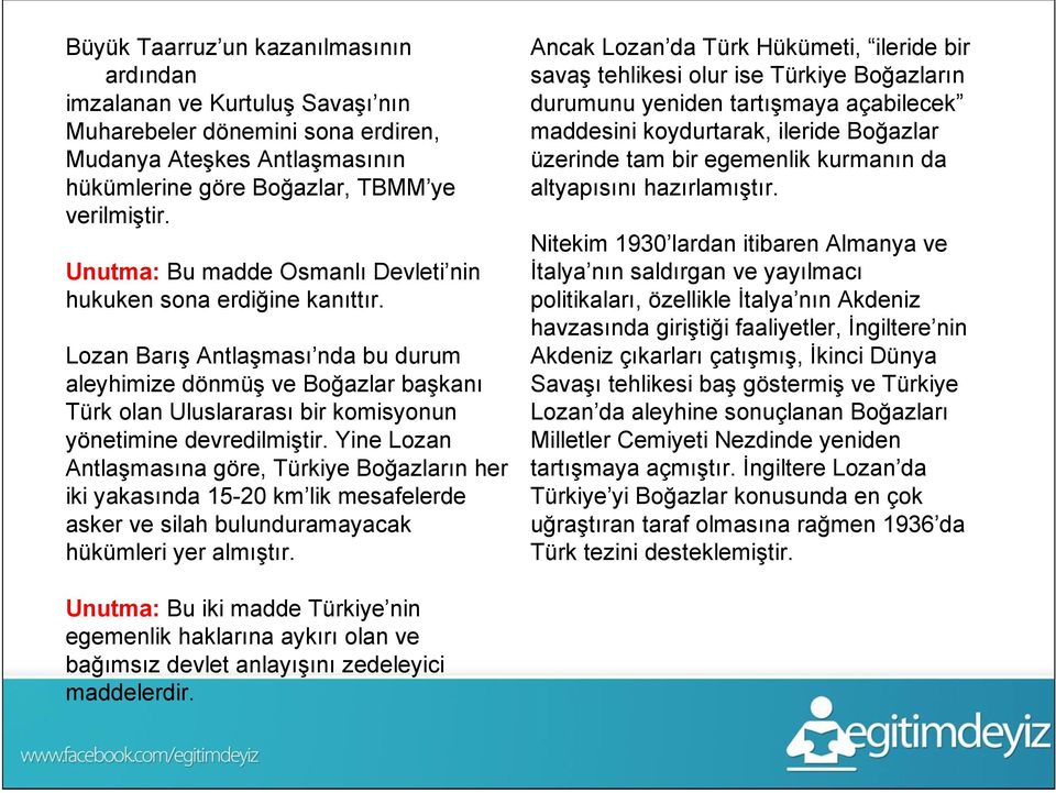 Lozan Barış Antlaşması nda bu durum aleyhimize dönmüş ve Boğazlar başkanı Türk olan Uluslararası bir komisyonun yönetimine devredilmiştir.
