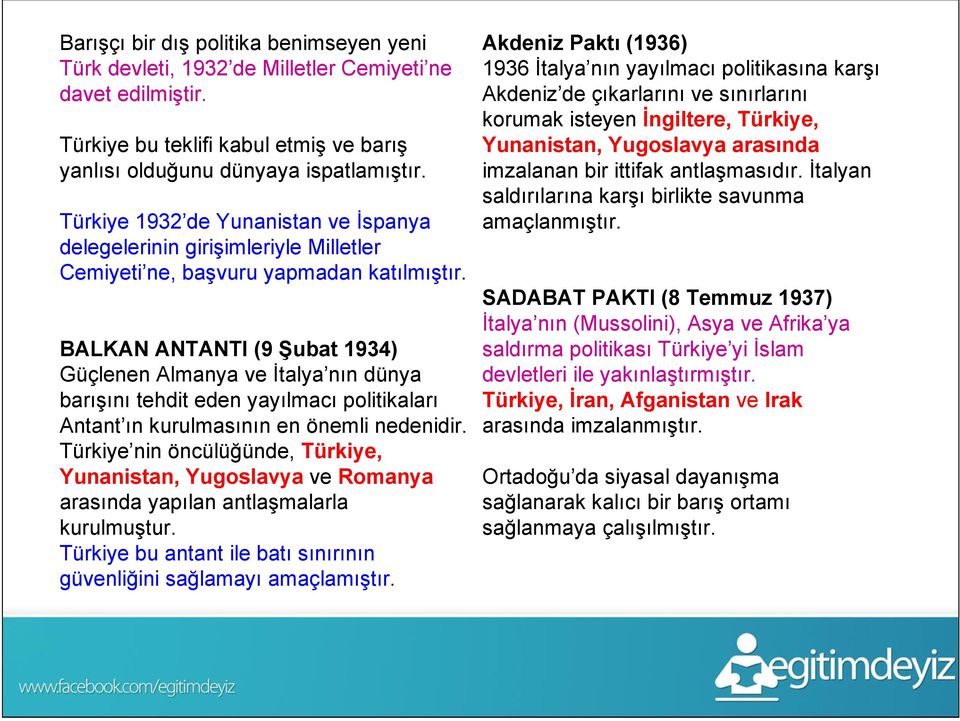 BALKAN ANTANTI (9 Şubat 1934) Güçlenen Almanya ve İtalya nın dünya barışını tehdit eden yayılmacı politikaları Antant ın kurulmasının en önemli nedenidir.