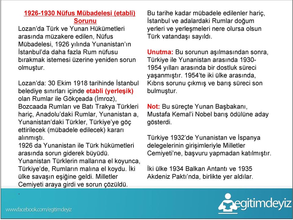 Lozan da: 30 Ekim 1918 tarihinde İstanbul belediye sınırları içinde etabli (yerleşik) olan Rumlar ile Gökçeada (İmroz), Bozcaada Rumları ve Batı Trakya Türkleri hariç, Anadolu daki Rumlar, Yunanistan