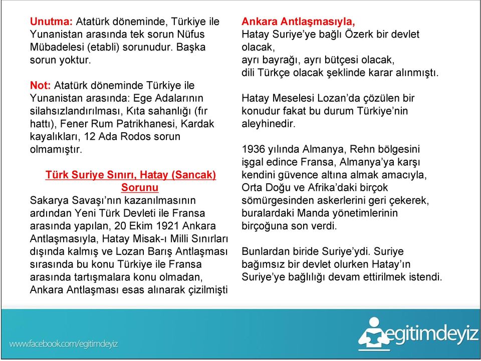 Türk Suriye Sınırı, Hatay (Sancak) Sorunu Sakarya Savaşı nın kazanılmasının ardından Yeni Türk Devleti ile Fransa arasında yapılan, 20 Ekim 1921 Ankara Antlaşmasıyla, Hatay Misak-ı Milli Sınırları