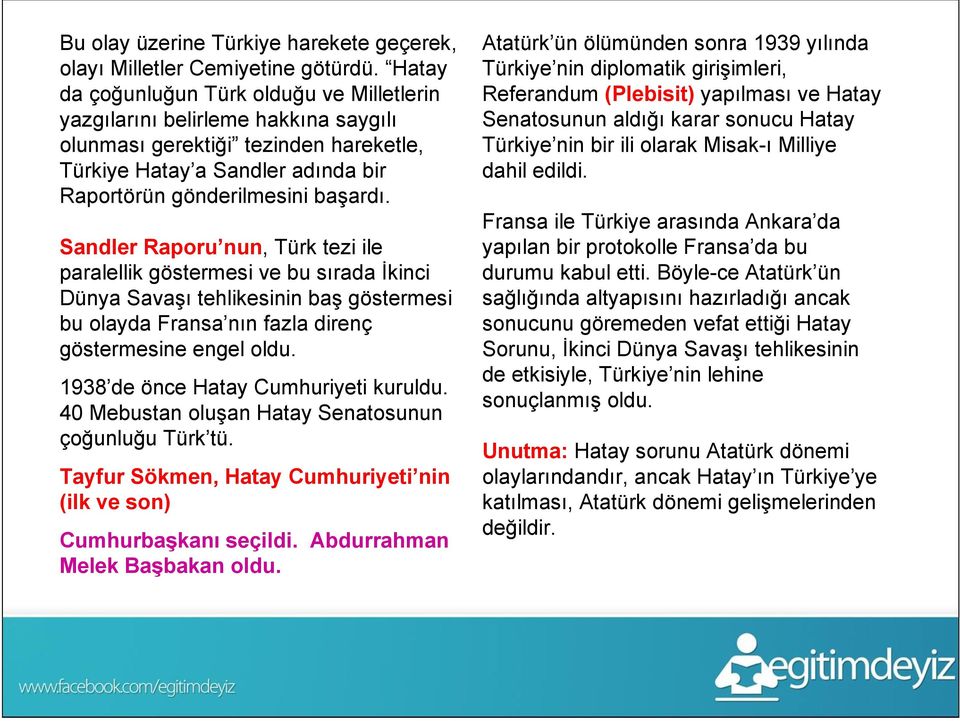 Sandler Raporu nun, Türk tezi ile paralellik göstermesi ve bu sırada İkinci Dünya Savaşı tehlikesinin baş göstermesi bu olayda Fransa nın fazla direnç göstermesine engel oldu.