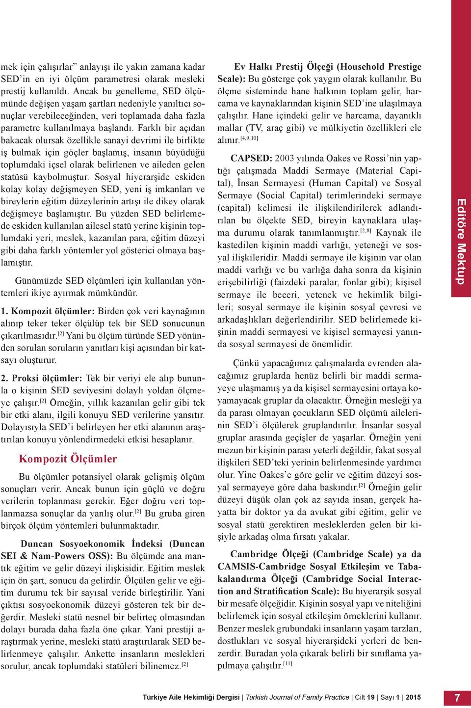 Farklı bir açıdan bakacak olursak özellikle sanayi devrimi ile birlikte iş bulmak için göçler başlamış, insanın büyüdüğü toplumdaki içsel olarak belirlenen ve aileden gelen statüsü kaybolmuştur.