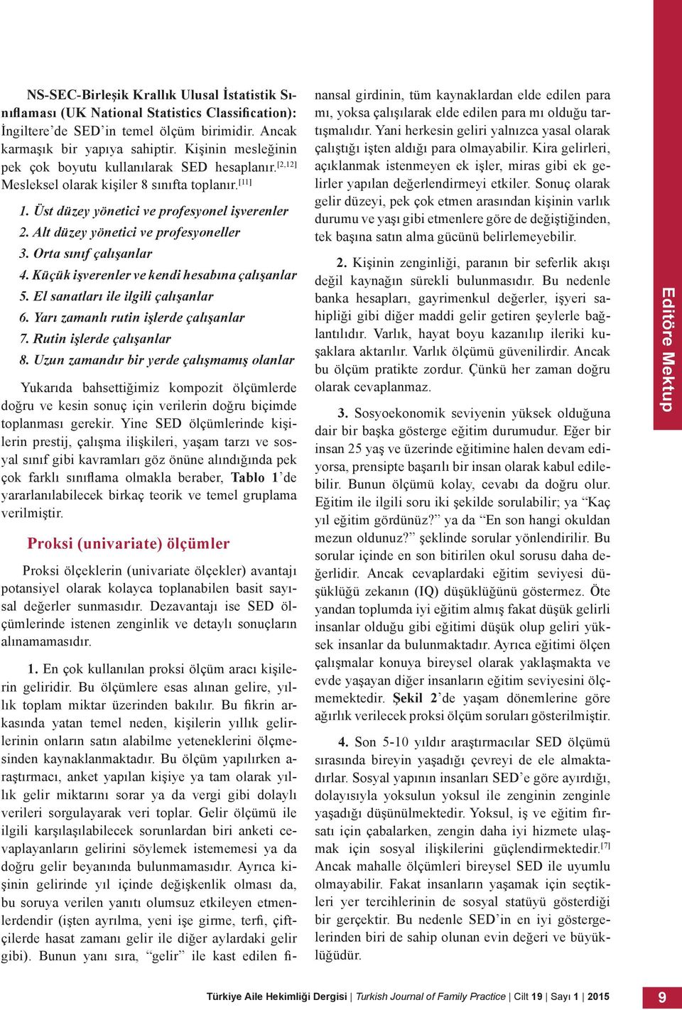 Alt düzey yönetici ve profesyoneller 3. Orta sınıf çalışanlar 4. Küçük işverenler ve kendi hesabına çalışanlar 5. El sanatları ile ilgili çalışanlar 6. Yarı zamanlı rutin işlerde çalışanlar 7.