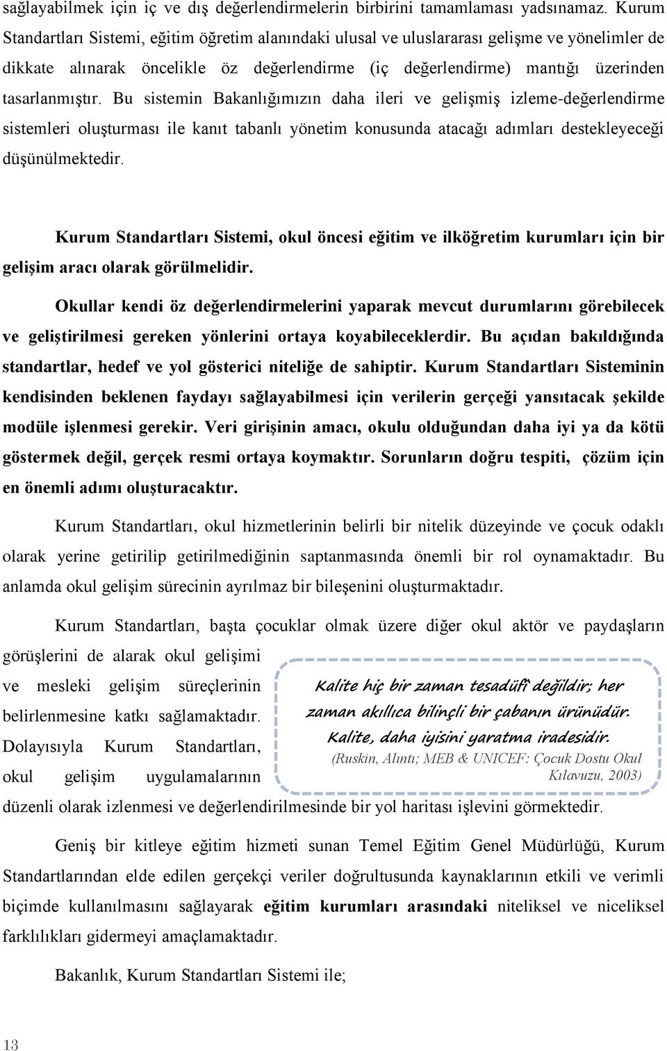 Bu sistemin Bakanlığımızın daha ileri ve gelişmiş izleme-değerlendirme sistemleri oluşturması ile kanıt tabanlı yönetim konusunda atacağı adımları destekleyeceği düşünülmektedir.