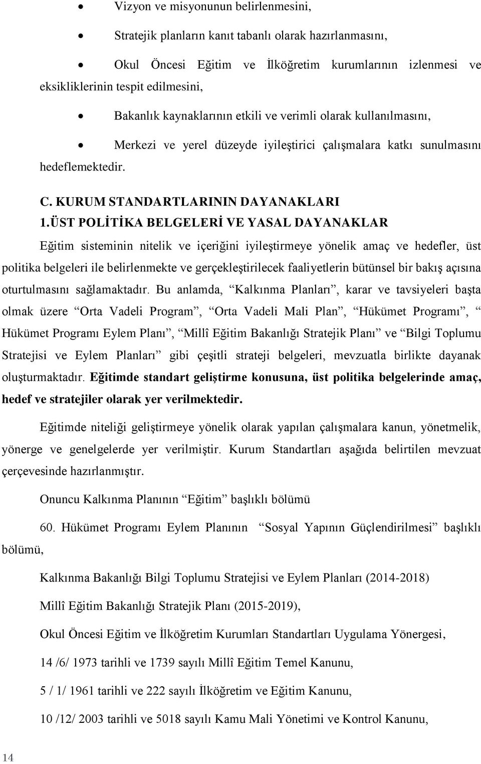 ÜST POLİTİKA BELGELERİ VE YASAL DAYANAKLAR Eğitim sisteminin nitelik ve içeriğini iyileştirmeye yönelik amaç ve hedefler, üst politika belgeleri ile belirlenmekte ve gerçekleştirilecek faaliyetlerin